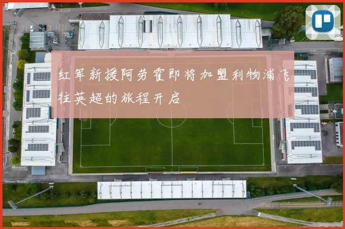 红军新援阿劳霍即将加盟利物浦飞往英超的旅程开启
